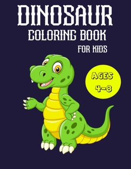 Dinosaur Coloring Book for Kids Ages 4-8: A Fun Kid Coloring Book With Dinosaur Facts For Learning And Coloring