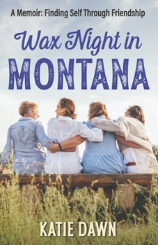 Wax Night In Montana: A Memoir: Finding Self Through Friendship (The Wind and the Fire)