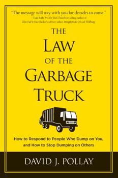 Hardcover The Law of the Garbage Truck: How to Respond to People Who Dump on You, and How to Stop Dumping on Others Book