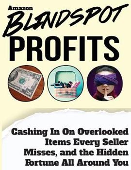 Paperback Blindspot Profits: Cashing in on Overlooked Items Every Amazon Seller Misses, and the Hidden Fortune all Around You Book