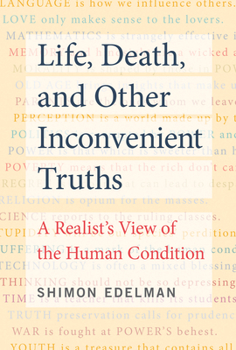 Hardcover Life, Death, and Other Inconvenient Truths: A Realist's View of the Human Condition Book