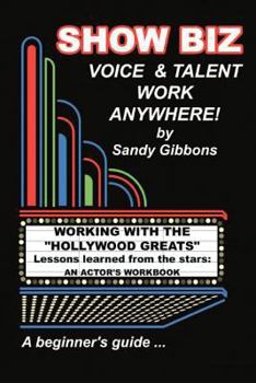 Show Biz Voice & Talent Work Anywhere: Lessons Learned from the Stars: An Actor's Workbook