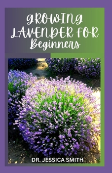 Paperback Growing Lavender for Beginners: Simple and Detailed Guide to Starting a Lavender Garden In small and Large Scale Book