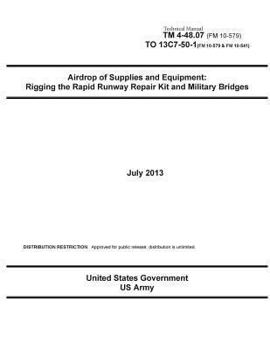 Technical Manual TM 4-48.07 (FM 10-579) TO 13C7-50-1 (FM 10-579 & FM 10-541) Airdrop of Supplies and Equipment: Rigging the Rapid Runway Repair Kit and Military Bridges July 2013