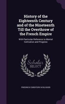 Hardcover History of the Eighteenth Century and of the Nineteenth Till the Overthrow of the French Empire: With Particular Reference to Mental Cultivation and P Book