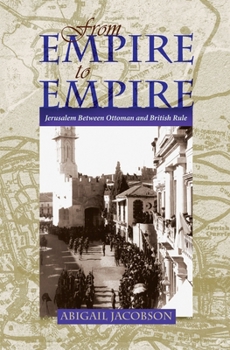 From Empire to Empire: Jerusalem Between Ottoman and British Rule - Book  of the Space, Place and Society