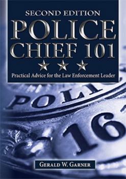 Police Chief 101: Practical Advice for the Law Enforcement Leader