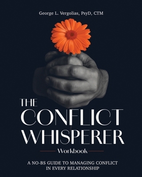 The Conflict Whisperer Workbook: From Triggered to Transformed - a no BS guide to managing conflict in every relationship