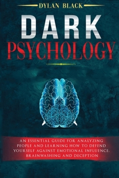 Paperback Dark Psychology: An Essential Guide For Analyzing People and Learning How To Defend Yourself Against Emotional Influence, Brainwashing Book
