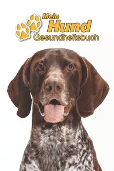 Mein Hund Gesundheitsbuch: Deutsch Kurzhaar | 109 Seiten, 15cm x 23cm ca. A5 | Notizbuch zum Ausfüllen für Impfungen, Tierarztbesuche, ... Hundebesitzer | Eintragbuch (German Edition)