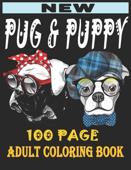 Paperback pug and puppy adult coloring book: Stress Relieving Designs New Pug And Puppys And So Much More: Coloring Book For Adults Book