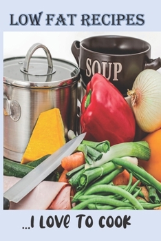 Low Fat Recipes - I Love to Cook: Blank Recipe Book -  A Great Gift - Collect The Recipes You Love To Cook