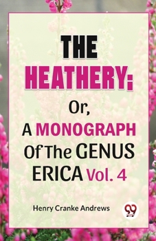 Paperback The Heathery; Or, A Monograph Of The Genus Erica Vol.4 Book