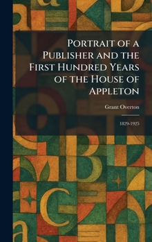 Portrait of a Publisher and the First Hundred Years of the House of Appleton: 1829-1925