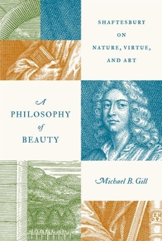 Hardcover A Philosophy of Beauty: Shaftesbury on Nature, Virtue, and Art Book