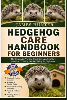 Paperback Hedgehog Care Handbook for Beginners: The Complete Practical Guide to Hedgehog Care, Nutrition, Training, and Wellbeing for Beginners. Book