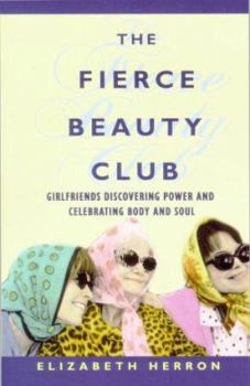 Hardcover The Fierce Beauty Club: Girlfriends Discovering Power and Celebrating Body and Soul Book