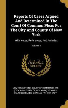 Hardcover Reports Of Cases Argued And Determined In The Court Of Common Pleas For The City And County Of New York: With Notes, References, And An Index; Volume Book