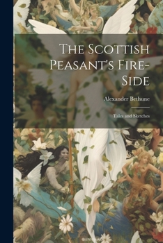 Paperback The Scottish Peasant's Fire-Side: Tales and Sketches Book