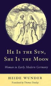 Hardcover He Is the Sun, She Is the Moon: Women in Early Modern Germany Book