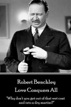 Paperback Robert Benchley - Love Conquers All: "Why don't you get out of that wet coat and into a dry martini?" Book