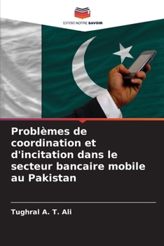 Paperback Problèmes de coordination et d'incitation dans le secteur bancaire mobile au Pakistan [French] Book
