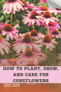 Paperback How to Plant, Grow, and Care For Coneflowers: Become flowers expert Book