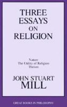Paperback Three Essays on Religion: Nature, the Utility of Religion, Theism Book