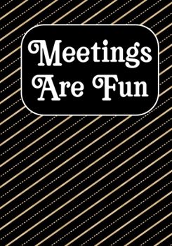Meetings Are Fun: Coworker Notebook, Sarcastic Humor, Funny Gag Gift Work, Boss, Colleague, Employee, HR, Office Journal Meeting Logbook (employee appreciation gifts)