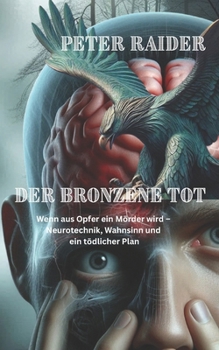 Paperback Der Bronzene Tot: Wenn aus Opfer ein Mörder wird - Neurotechnik, Wahnsinn und ein tödlicher Plan [German] Book