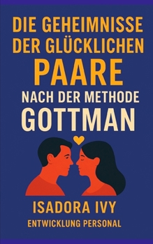 Die Geheimnisse der Glücklichen Paare nach der Gottman-Methode (German Edition)