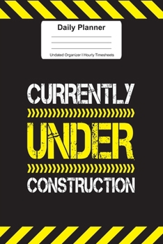 Daily Planner Undated Organizer I Hourly Timesheets: For Under Construction Gift Idea I Get Things Done I Schedule, ToDo's,  Appointments I Thought of ... Goals I Gift For Work, Hobby, Sports, School
