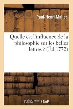 Paperback Quelle Est l'Influence de la Philosophie Sur Les Belles Lettres ? Discours Inaugural Prononcé: À Cassel, Le 8 Avril 1772 [French] Book