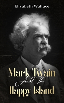 Paperback Mark Twain and the Happy Island: A Memoir About Mark Twain (Definitive Edition) Book