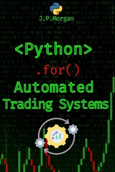 Python for Automated Trading Systems: Building Your Own Bots for Stock and Crypto Markets (Python for Finance: Algorithmic Trading, Automated Trading ... Financial Data, Predictive Analytics)