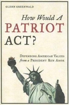 Paperback How Would a Patriot Act: Defending American Values from a President Run Amok Book