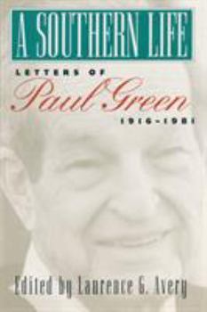A Southern Life: Letters of Paul Green, 1916-1981 (Fred W Morrison Series in Southern Studies) - Book  of the Fred W. Morrison Series in Southern Studies