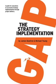 Paperback The Strategy Implementation Gap: A Guide for Executives to Successful Strategy Implementation through Project Delivery Book