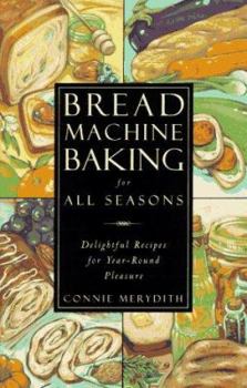 Paperback Bread Machine Baking for All Seasons: Delightful Recipes for Year-Round Pleasure Book