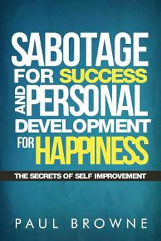 Paperback Sabotage For Success and Personal Development for Happiness: The Secrets Of Self Improvement Book