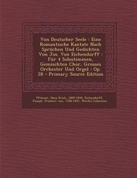 Paperback Von Deutscher Seele: Eine Romantische Kantate Nach Spruchen Und Gedichten Von Jos. Von Eichendorff: Fur 4 Solostimmen, Gemischten Chor, Gro [German] Book