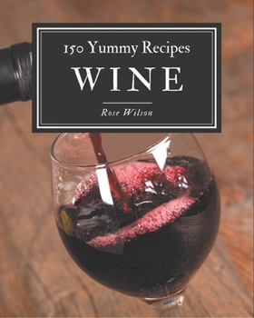 Paperback 150 Yummy Wine Recipes: A One-of-a-kind Yummy Wine Cookbook Book