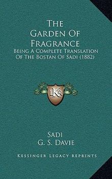 Paperback The Garden Of Fragrance: Being A Complete Translation Of The Bostan Of Sadi (1882) Book