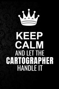 Paperback Keep Calm and Let the Cartographer Handle It: 6*9 Inch 100 Pages Cartographer Blanked Lined Journal / Notebooks as Gift for Your friend, coworker, Spo Book