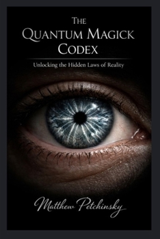 Paperback The Quantum Magick Codex: Unlocking the Hidden Laws of Reality Book