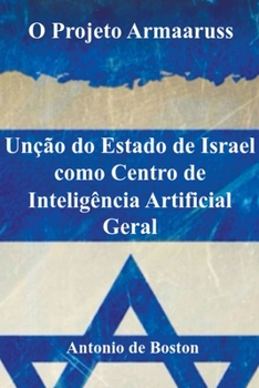 Paperback O Projeto Armaaruss: Unção do Estado de Israel como Centro de Inteligência Artificial Geral [Portuguese] Book