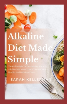 Paperback Alkaline Diet Made Simple: The Full Insight To The Amazing World Of Alkaline Diet Meals: Learn To Cook With Healthy And Delicious Plans Book