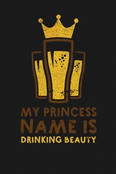 My Princess Name Is Drinking Beauty: Notebook: Funny Blank Lined Journal