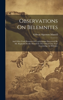 Hardcover Observations On Belemnites: And Other Fossil Remains Of Cephalopoda Discovered By Mr. Reginald Neville Mantell In The Oxford Clay Near Trowbridge, Book