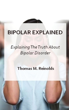 Hardcover Bipolar Explained: Explaning The Truth About Bipolar Disorder Book